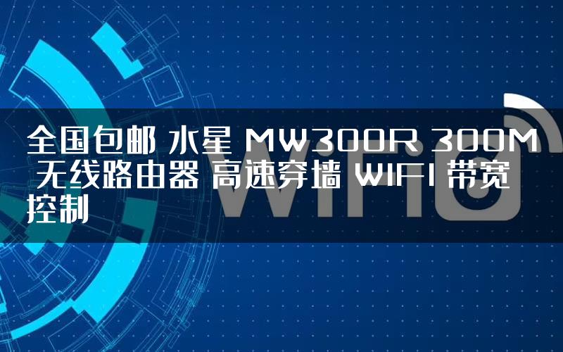 全国包邮 水星 MW300R 300M 无线路由器 高速穿墙 WIFI 带宽控制