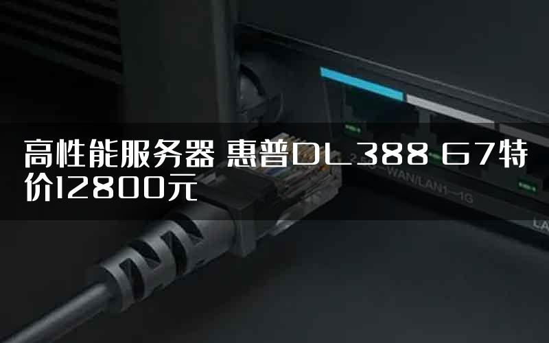 高性能服务器 惠普DL388 G7特价12800元