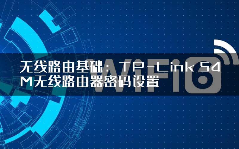 无线路由基础：TP-Link 54M无线路由器密码设置