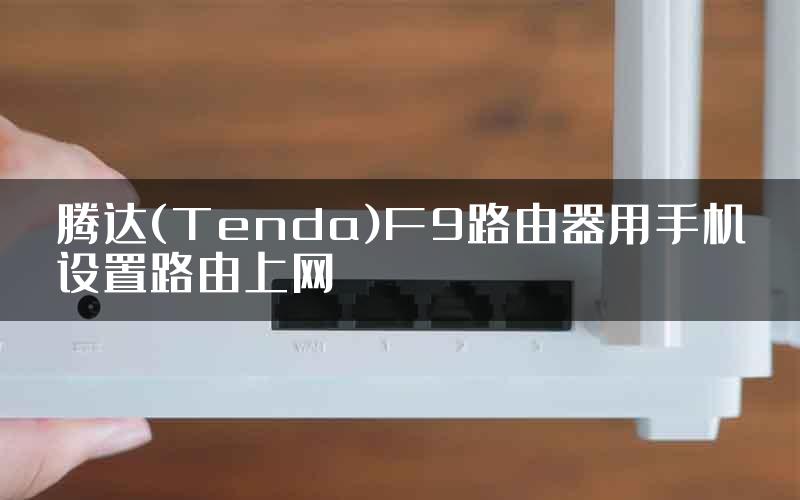 腾达(Tenda)F9路由器用手机设置路由上网