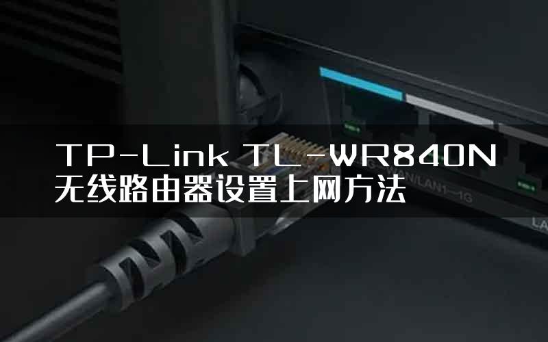 TP-Link TL-WR840N无线路由器设置上网方法