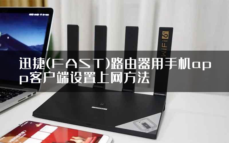 迅捷(FAST)路由器用手机app客户端设置上网方法