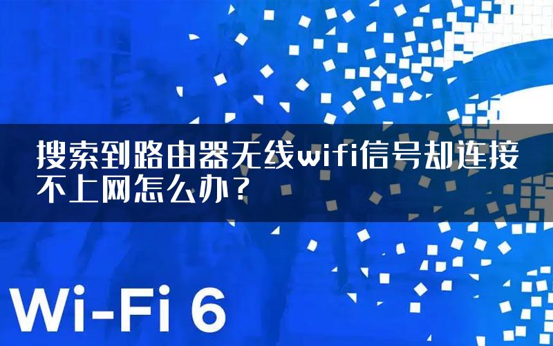 搜索到路由器无线wifi信号却连接不上网怎么办？