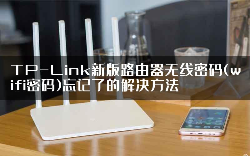 TP-Link新版路由器无线密码(wifi密码)忘记了的解决方法