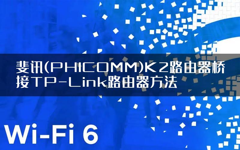 斐讯(PHICOMM)K2路由器桥接TP-Link路由器方法