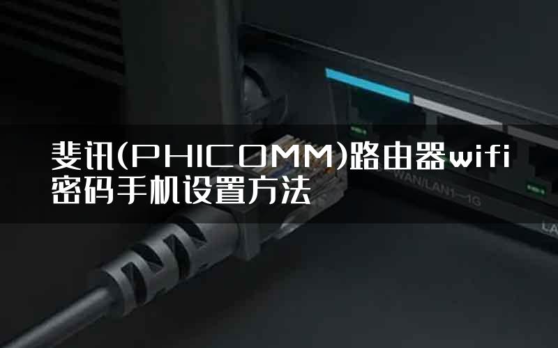 斐讯(PHICOMM)路由器wifi密码手机设置方法