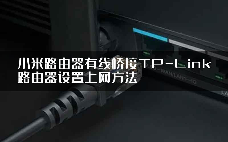 小米路由器有线桥接TP-Link路由器设置上网方法