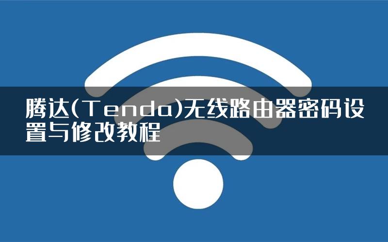 腾达(Tenda)无线路由器密码设置与修改教程