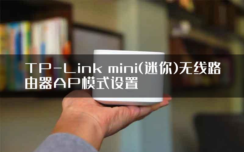 TP-Link mini(迷你)无线路由器AP模式设置