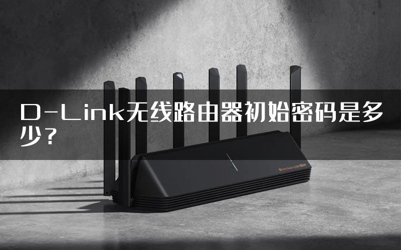 D-Link无线路由器初始密码是多少？