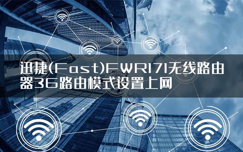 迅捷(Fast)FWR171无线路由器3G路由模式设置上网