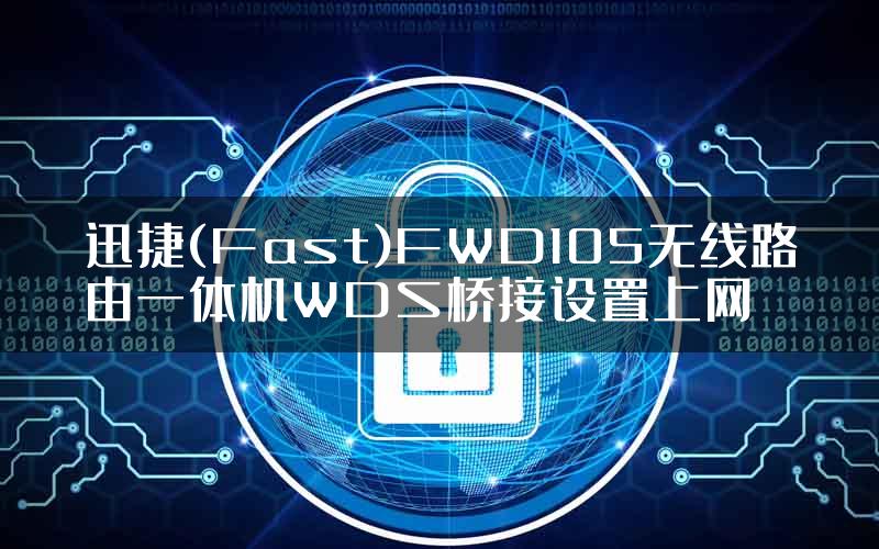 迅捷(Fast)FWD105无线路由一体机WDS桥接设置上网