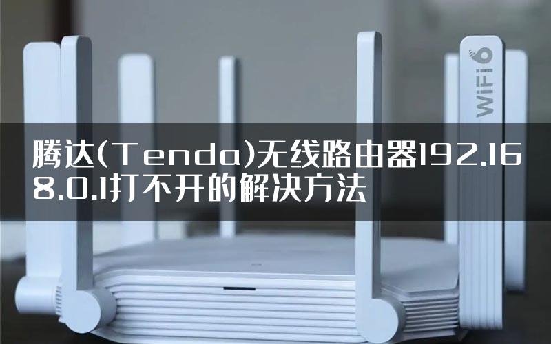 腾达(Tenda)无线路由器192.168.0.1打不开的解决方法