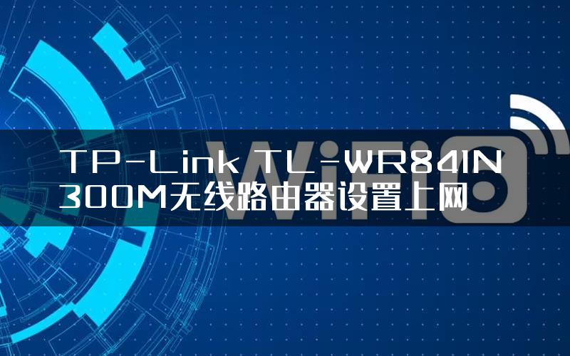 TP-Link TL-WR841N 300M无线路由器设置上网