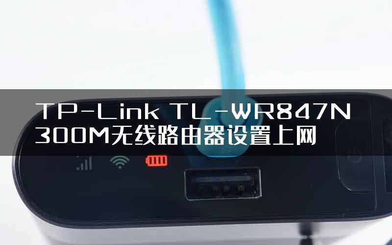 TP-Link TL-WR847N 300M无线路由器设置上网