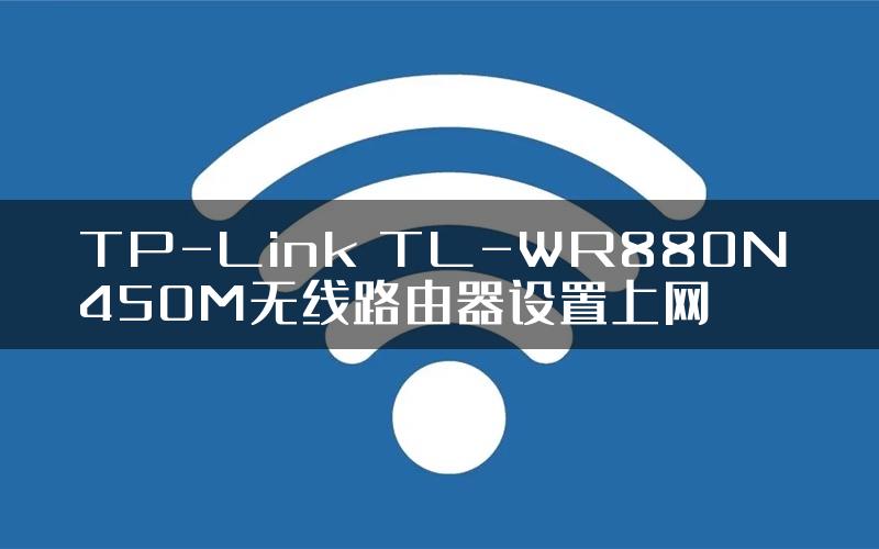 TP-Link TL-WR880N 450M无线路由器设置上网