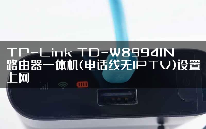 TP-Link TD-W89941N路由器一体机(电话线无IPTV)设置上网