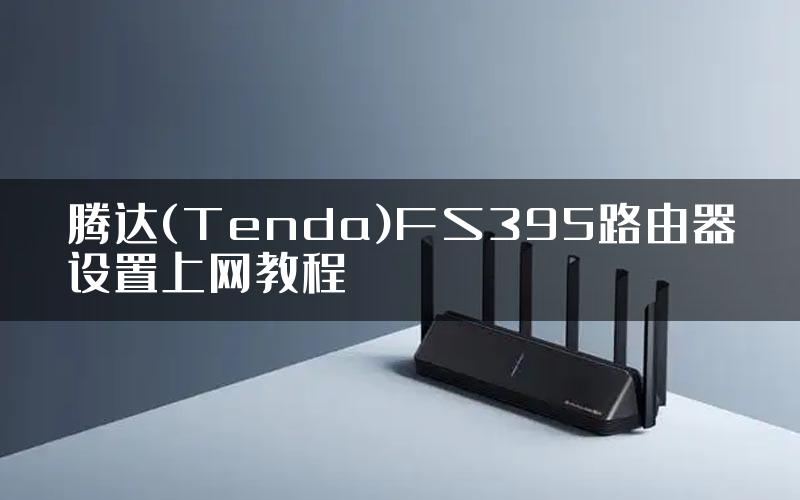 腾达(Tenda)FS395路由器设置上网教程