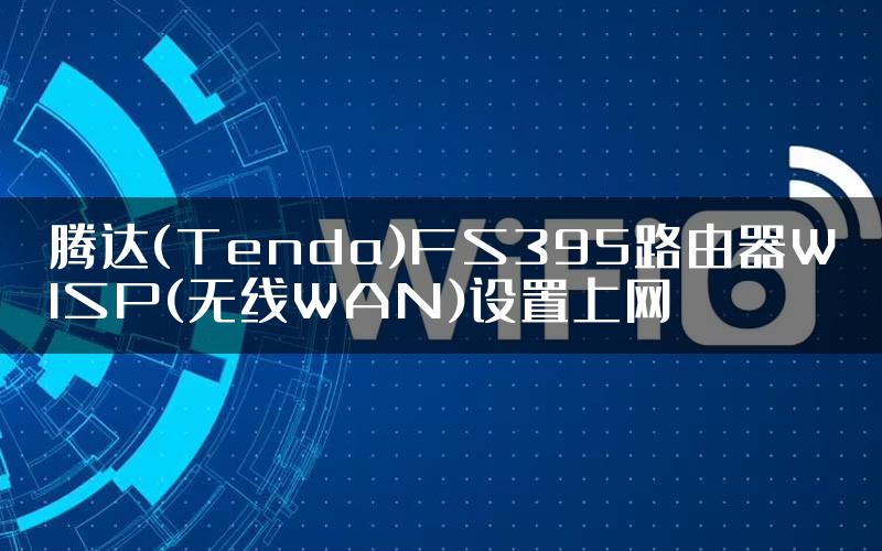 腾达(Tenda)FS395路由器WISP(无线WAN)设置上网