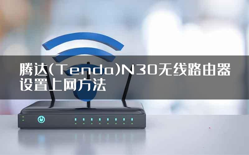 腾达(Tenda)N30无线路由器设置上网方法