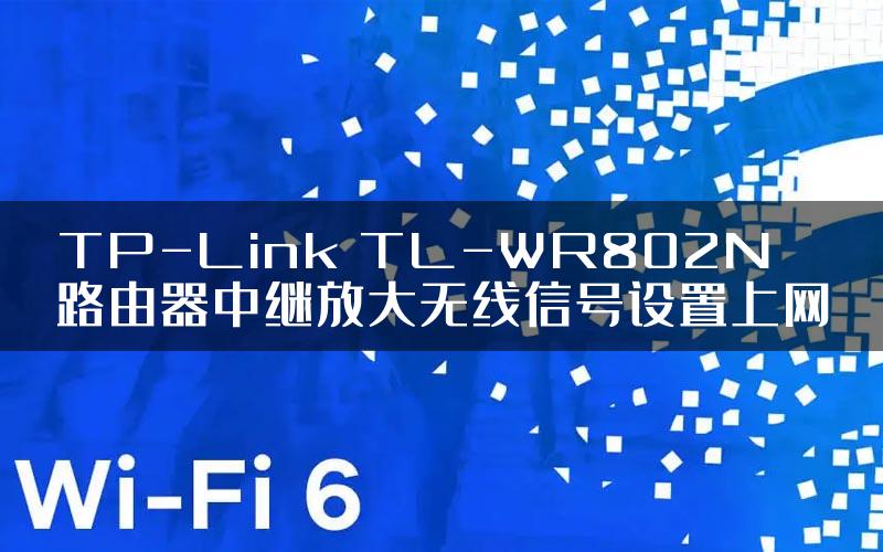 TP-Link TL-WR802N路由器中继放大无线信号设置上网