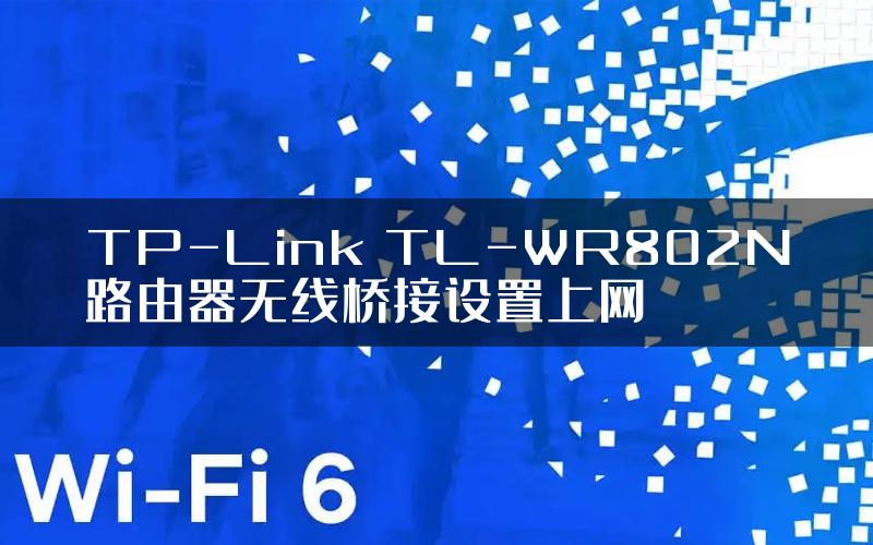 TP-Link TL-WR802N路由器无线桥接设置上网