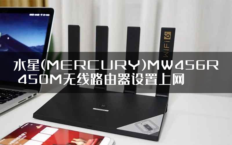 水星(MERCURY)MW456R 450M无线路由器设置上网