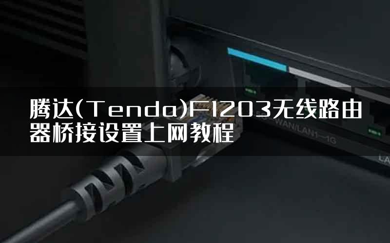 腾达(Tenda)F1203无线路由器桥接设置上网教程