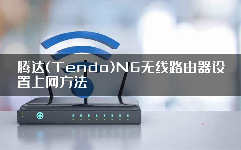 腾达(Tenda)N6无线路由器设置上网方法