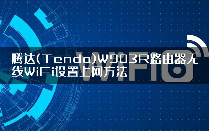 腾达(Tenda)W903R路由器无线WiFi设置上网方法