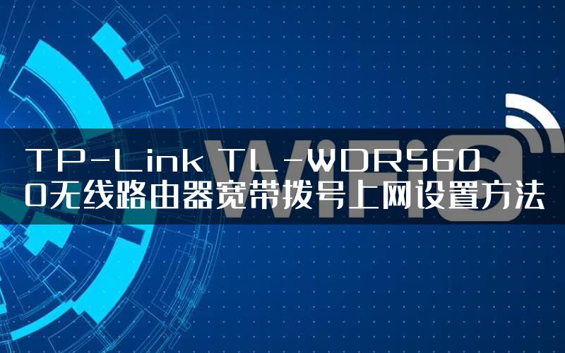 TP-Link TL-WDR5600无线路由器宽带拨号上网设置方法