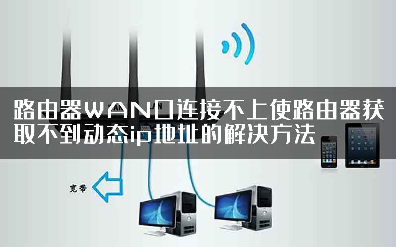 路由器WAN口连接不上使路由器获取不到动态ip地址的解决方法