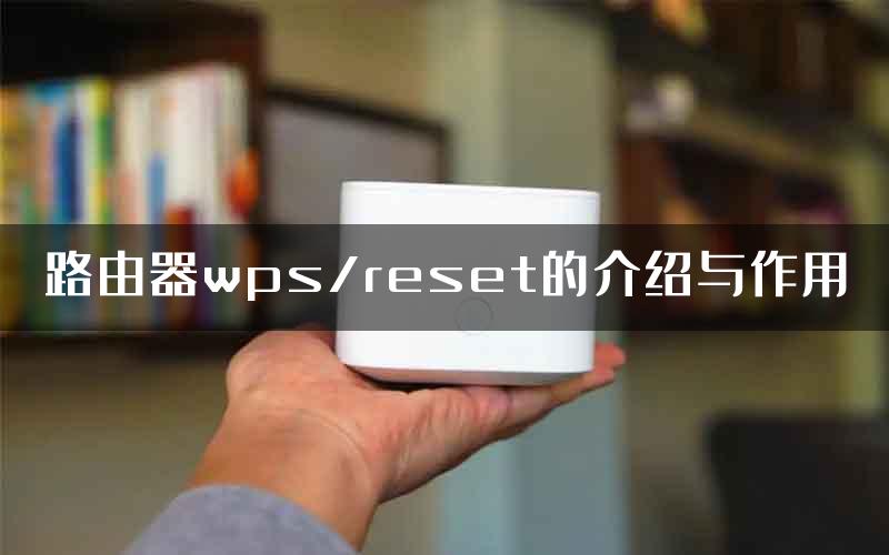 路由器wps/reset的介绍与作用