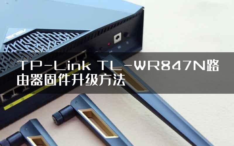 TP-Link TL-WR847N路由器固件升级方法