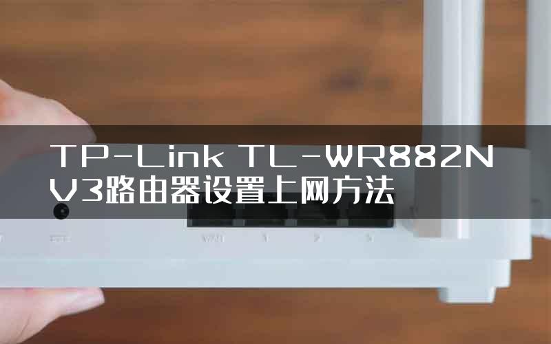 TP-Link TL-WR882N V3路由器设置上网方法