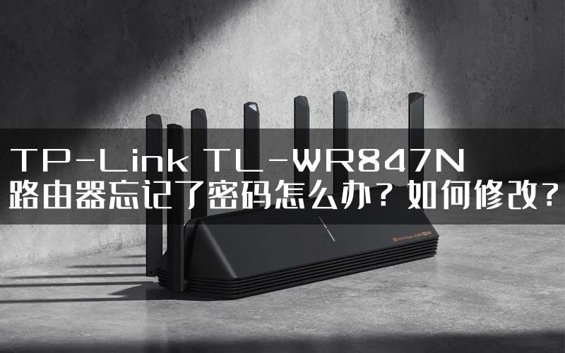 TP-Link TL-WR847N路由器忘记了密码怎么办？如何修改？