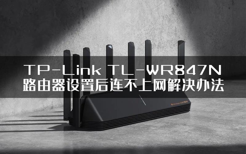 TP-Link TL-WR847N路由器设置后连不上网解决办法