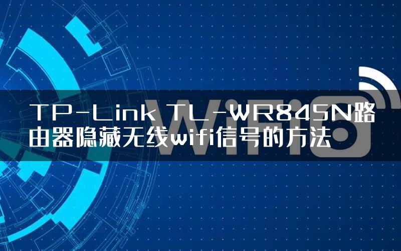 TP-Link TL-WR845N路由器隐藏无线wifi信号的方法