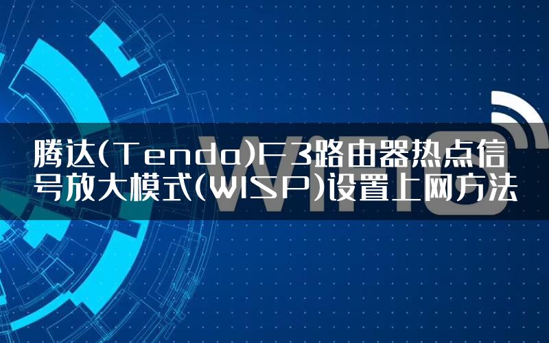 腾达(Tenda)F3路由器热点信号放大模式(WISP)设置上网方法