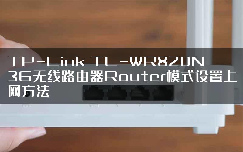 TP-Link TL-WR820N 3G无线路由器Router模式设置上网方法