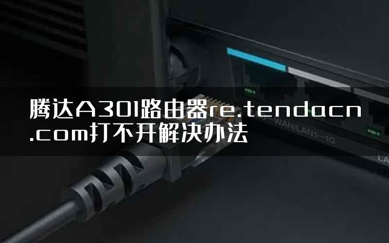 腾达A301路由器re.tendacn.com打不开解决办法