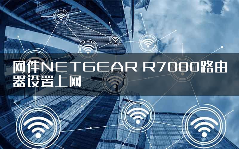 网件NETGEAR R7000路由器设置上网