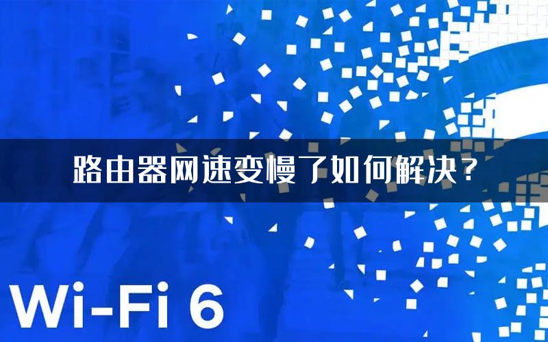 路由器网速变慢了如何解决？