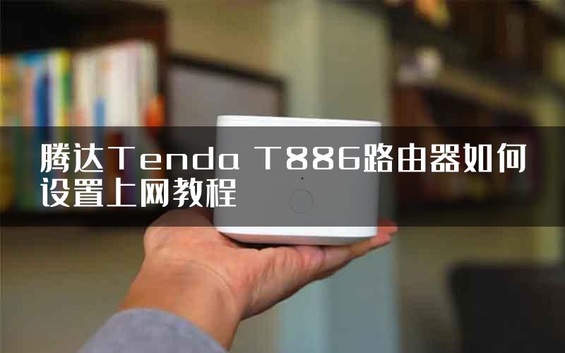 腾达Tenda T886路由器如何设置上网教程