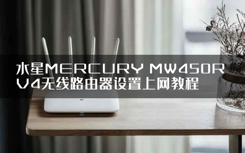 水星MERCURY MW450R V4无线路由器设置上网教程