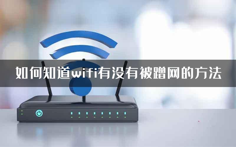 如何知道wifi有没有被蹭网的方法