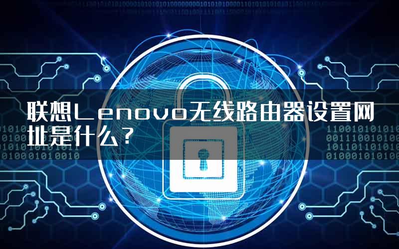 联想Lenovo无线路由器设置网址是什么？