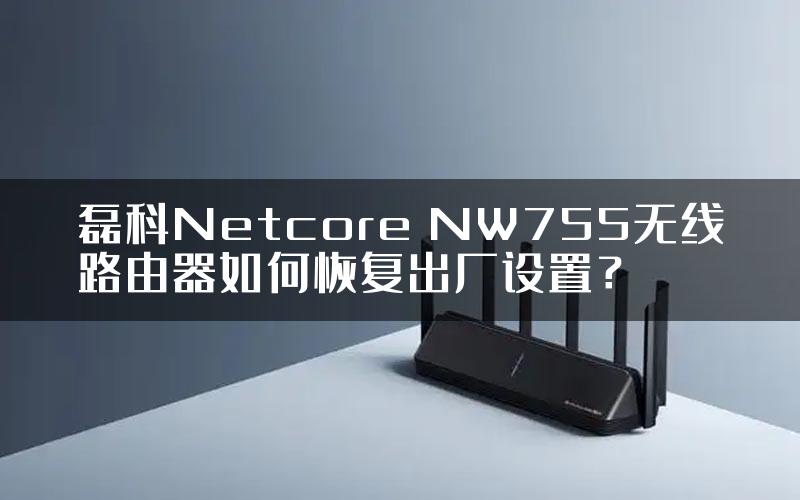 磊科Netcore NW755无线路由器如何恢复出厂设置？