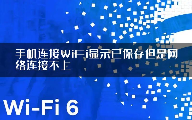 手机连接WiFi显示已保存但是网络连接不上