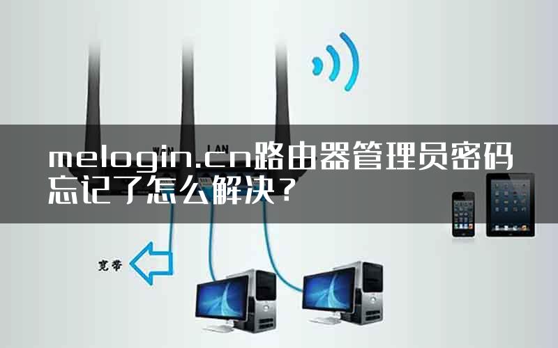 melogin.cn路由器管理员密码忘记了怎么解决？